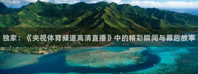 独家：《央视体育频道高清直播》中的精彩瞬间与幕后故事