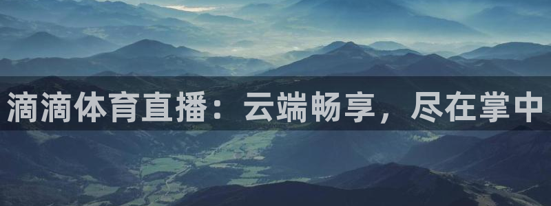 滴滴体育直播：云端畅享，尽在掌中