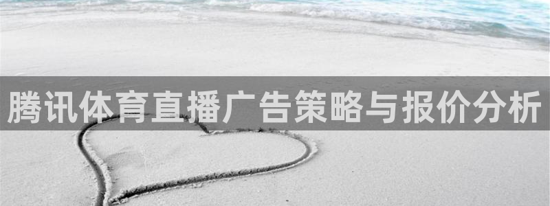 腾讯体育直播广告策略与报价分析