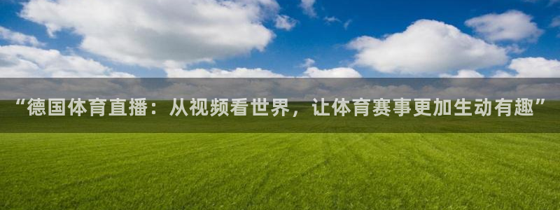 “德国体育直播：从视频看世界，让体育赛事更加生动有趣”